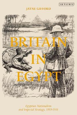 Britain In Egypt : Egyptian Nationalism And Imperial Stra...