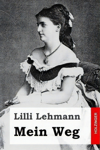 Mein Weg, De Lilli Lehmann., Vol. 1. Editorial Createspace Independent Publishing Platform, Tapa Blanda En Alemán