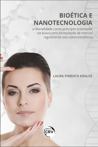 Bioética E Nanotecnologia:: a moralidade como princípio orientador na busca pela formulação de marcos regulatórios aos nanocosméticos, de Krause, Laura Pimenta. Editorial Editora CRV LTDA ME, capa mole em português, 2020