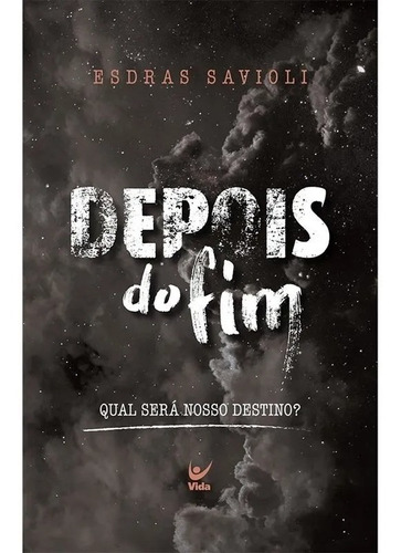 Depois do Fim Qual será Nosso Destino?, de Esdras Savioli. Editora Vida, capa mole em português, 2022