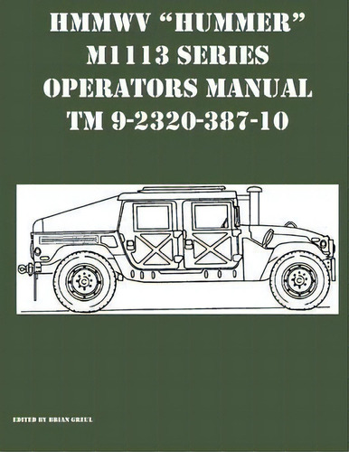 Hmmwv Hummer M1113 Series Operators Manual Tm 9-2320-387-10, De Brian Greul. Editorial Ocotillo Press, Tapa Blanda En Inglés