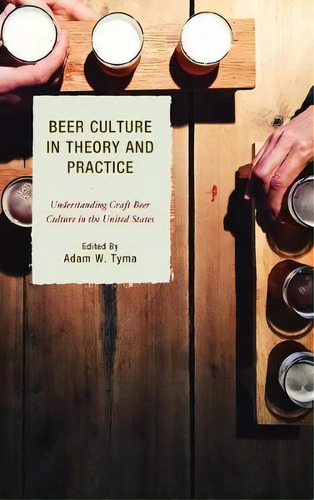 Beer Culture In Theory And Practice : Understanding Craft Beer Culture In The United States, De Travis R. Bell. Editorial Lexington Books, Tapa Blanda En Inglés