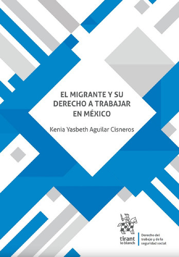 El Migrante Y Su Derecho A Trabajar En Mexico, De Kenia Yasbeth Aguilar Cisneros. Editorial Tirant, Tapa Blanda En Español, 2023