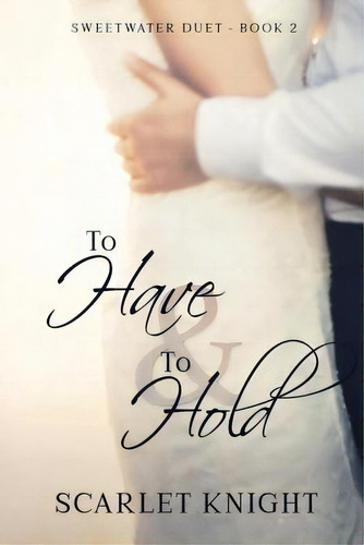 To Have & To Hold: (sweetwater Duet Book 2), De Knight, Scarlet. Sweetwater Duet, Vol. 2. Editorial Lightning Source Inc, Tapa Blanda En Inglés