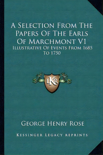 A Selection From The Papers Of The Earls Of Marchmont V1: Illustrative Of Events From 1685 To 1750, De Rose, George Henry. Editorial Kessinger Pub Llc, Tapa Blanda En Inglés