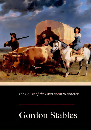 The Cruise Of The Land-yacht Wanderer, De Stables, Gordon. Editorial Createspace, Tapa Blanda En Inglés