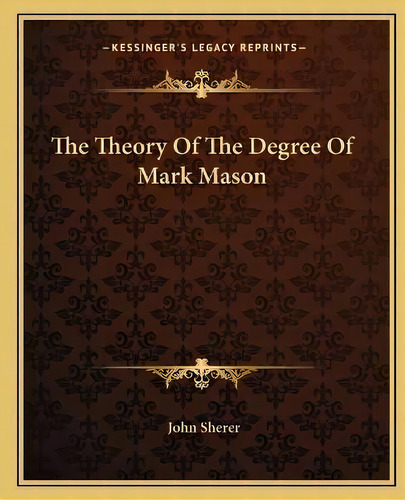 The Theory Of The Degree Of Mark Mason, De John Sherer. Editorial Kessinger Publishing, Tapa Blanda En Inglés