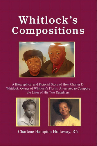 Whitlock's Compositions: A Biographical And Pictorial Story Of How Charles D. Whitlock, Owner Of ..., De Holloway, Charlene Hampton. Editorial Dorrance Pub Co Inc, Tapa Blanda En Inglés