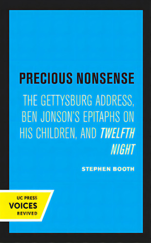 Precious Nonsense: The Gettysburg Address, Ben Jonson's Epitaphs On His Children, And Twelfth Night, De Booth, Stephen., Vol. 1. Editorial Univ Of California Pr, Tapa Dura En Inglés