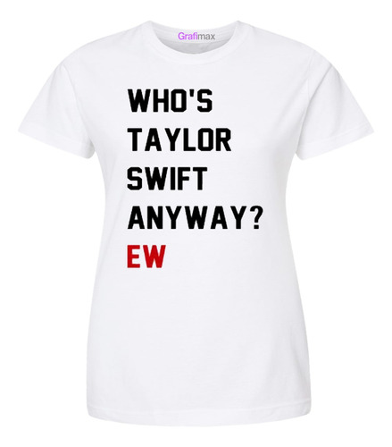 Polera Unisex Whos Taylor Swift Anyway Ew Gfmx