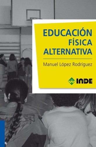 Educacion Fisica Alternativa, De Lopez Rodriguez Manuel. Editorial Inde S.a., Tapa Blanda En Español, 2011