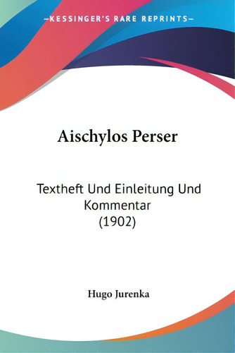Aischylos Perser: Textheft Und Einleitung Und Kommentar (1902), De Jurenka, Hugo., Vol. 1. Editorial Kessinger Pub Llc, Tapa Blanda En Inglés