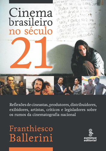 CINEMA BRASILEIRO NO SÉCULO 21: REFLEXÕES DE CINEASTAS, PRODUTORES, DISTRIBUIDORES, EXIBIDORES, ARTISTAS, CRÍTICOS E LEGISLADORES SOBRE OS RUMOS DA CINEMATOGRAFIA NACIONAL., de Ballerini, Franthiesco. Editora Summus Editorial Ltda., capa mole em português, 2012