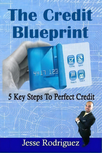 The Credit Blueprint: 5 Key Steps To Perfect Credit, De Jesse Rodriguez., Vol. 1. Editorial Createspace Independent Publishing Platform, Tapa Blanda En Inglés