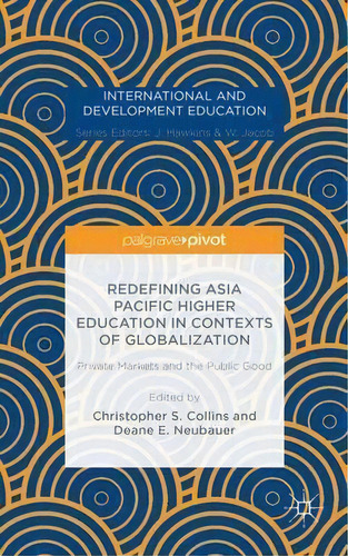 Redefining Asia Pacific Higher Education In Contexts Of Globalization: Private Markets And The Pu..., De Deane E. Neubauer. Editorial Palgrave Macmillan, Tapa Dura En Inglés