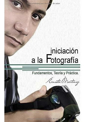 Iniciacion A La Fotografia Fundamentos, Teoria Y..., de Martínez, Erne. Editorial Independently Published en español