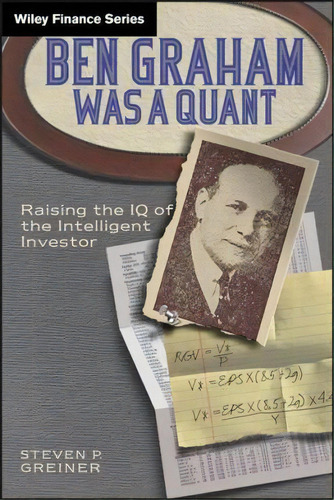 Ben Graham Was A Quant : Raising The Iq Of The Intelligent Investor, De Steven P. Greiner. Editorial John Wiley & Sons Inc, Tapa Dura En Inglés