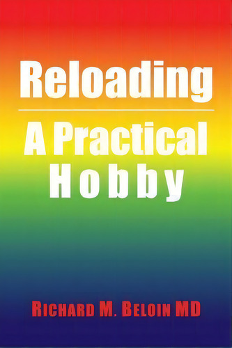 Reloading : A Practical Hobby, De Richard M Beloin Md. Editorial Authorhouse, Tapa Blanda En Inglés