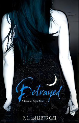 House Of Night 2: Betrayed - Little Brown - Cast, P.c. & Cast, Kristin, De Cast, P.c. & Cast, Kristin. Editorial Hachette Uk / Little Brown En Inglés, 2007