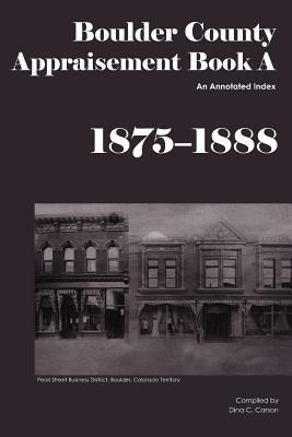 Libro Boulder County Appraisement Book A 1875-1888 : An A...