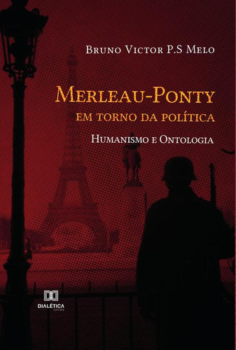 Merleau-ponty Em Torno Da Política - Bruno Victor P.s Melo