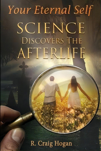 Your Eternal Self : Science Discovers The Afterlife, De R Craig Hogan. Editorial Indy Pub, Tapa Blanda En Inglés