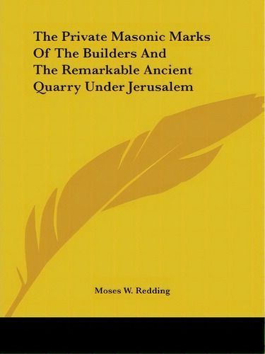 The Private Masonic Marks Of The Builders And The Remarkable Ancient Quarry Under Jerusalem, De Moses Wolcott Redding. Editorial Kessinger Publishing, Tapa Blanda En Inglés