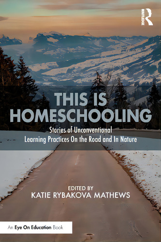 This Is Homeschooling: Stories Of Unconventional Learning Practices On The Road And In Nature, De Rybakova Mathews, Katie. Editorial Routledge, Tapa Blanda En Inglés