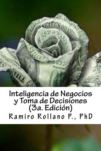 Inteligencia De Negocios Y Toma De Decisiones (3a.., de Rollano P. PHD, Dr Ramir. Editorial CreateSpace Independent Publishing Platform en español