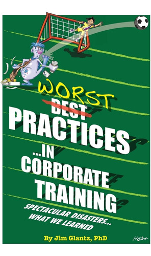 Worst Practices...in Corporate Training: Spectacular, De Glantz, Jim. Editorial Createspace Independent Publishing Platform, Tapa Blanda En Inglés