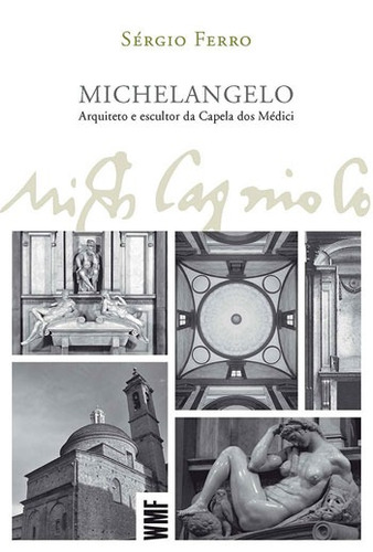 Michelangelo: Arquiteto e escultor da Capela dos Médici, de Ferro, Sérgio. Editora Wmf Martins Fontes Ltda, capa mole em português, 2020