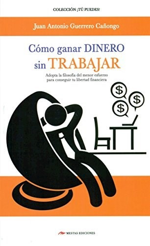 Libro Como Ganar Dinero Sin Trabajar De Juan Antonio Guerrer