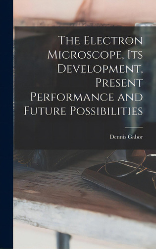 The Electron Microscope, Its Development, Present Performance And Future Possibilities, De Gabor, Dennis 1900-. Editorial Hassell Street Pr, Tapa Dura En Inglés