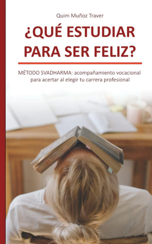 Libro ¿qué Estudiar Ser Feliz?: Método Svadharma: (spanish