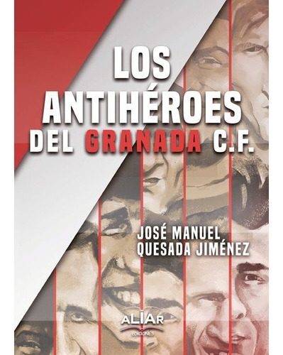 Los Antihãâ©roes Del Granada C.f., De Quesada Jiménez, José Manuel. Editorial Aliar 2015 Ediciones, S.l., Tapa Blanda En Español