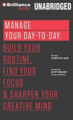 Manage Your Day-to-day : Build Your Routine, Find Your Fo...