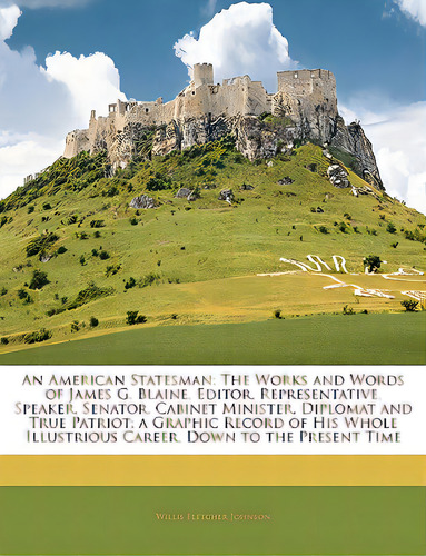 An American Statesman: The Works And Words Of James G. Blaine, Editor, Representative, Speaker, S..., De Johnson, Willis Fletcher. Editorial Nabu Pr, Tapa Blanda En Inglés