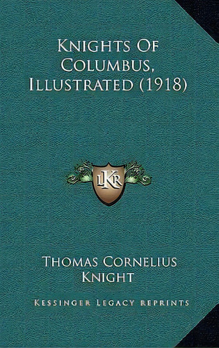 Knights Of Columbus, Illustrated (1918), De Thomas Cornelius Knight. Editorial Kessinger Publishing, Tapa Dura En Inglés