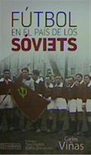Futbol En El Pais De Los Soviets - Viñas,carles