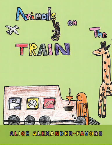 Animals On The Train, De Alexander-favors, Alice. Editorial Authorhouse, Tapa Blanda En Inglés