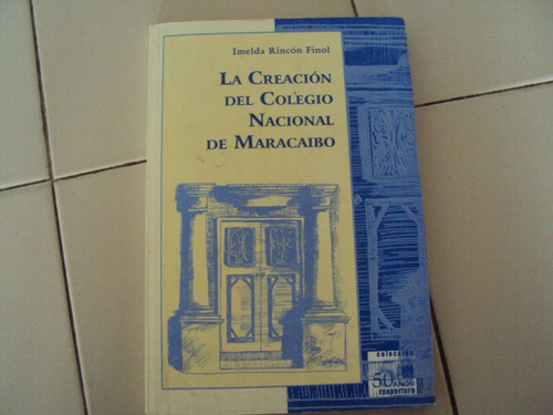Libro: La Creacion Del Colegio Nacional De Maracaibo. 