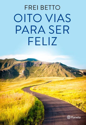 Oito vias para ser feliz, de Frei Betto. Editora Planeta do Brasil Ltda., capa mole em português, 2014