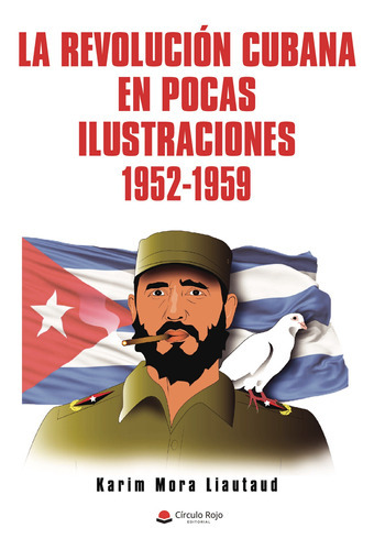 La Revolución Cubana En Pocas Ilustraciones, De Mora Liautaud  Karim.. Grupo Editorial Círculo Rojo Sl, Tapa Blanda En Español