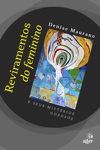 Reviramentos do feminino e seus mistérios gozosos, de Denise Maurano. Editora Aller, capa mole em português
