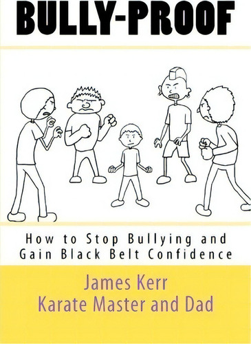 Bully-proof : How To Stop Bullying And Gain Black-belt Confidence, De James Kerr. Editorial Createspace Independent Publishing Platform, Tapa Blanda En Inglés