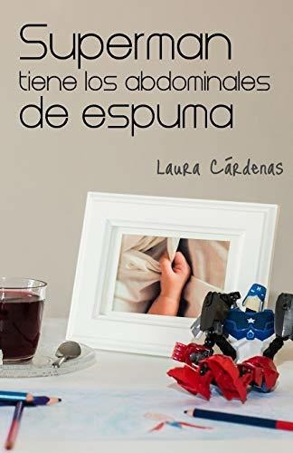 Superman Tiene Los Abdominales De Espuma, De Laura Cardenas., Vol. N/a. Editorial Createspace Independent Publishing Platform, Tapa Blanda En Español, 2016