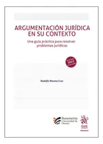 Comprar Argumentación Jurídica En Su Contexto: Una Guía Práctica Para Resolver Problemas Jurídicos, De Rodolfo Moreno Cruz. Manuales Editorial Tirant Lo Blanch, Tapa Blanda, Edición 1ra. En Español, 2024