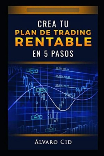 Crea Tu Plan De Trading Rentable En 5 Pasos (spanish Edition), De Cid, Álvaro. Editorial Independently Published, Tapa Dura En Español