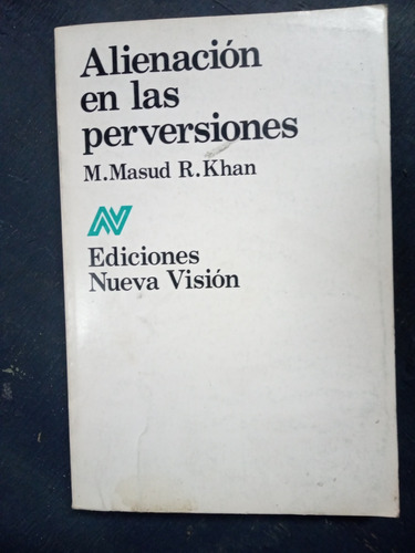 Alienación En Las Perversiones. Masud R Khan (1987/256 Pág.)