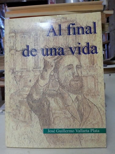 Al Final De Una Vida- José Guillermo Vallarta Plata